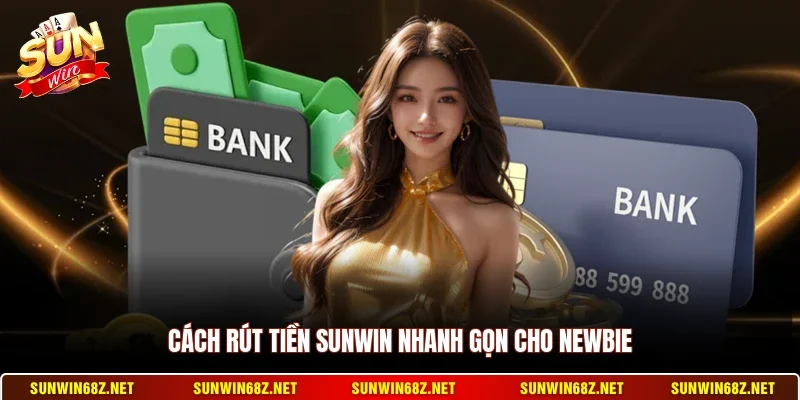 Cách rút tiền Sunwin nhanh gọn cho newbie