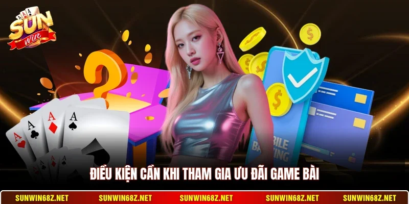 Điều kiện cần khi tham gia ưu đãi game bài