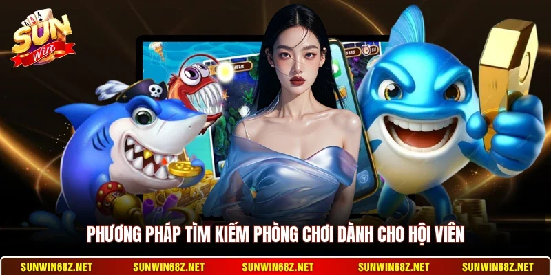 Phương pháp tìm kiếm phòng chơi dành cho hội viên