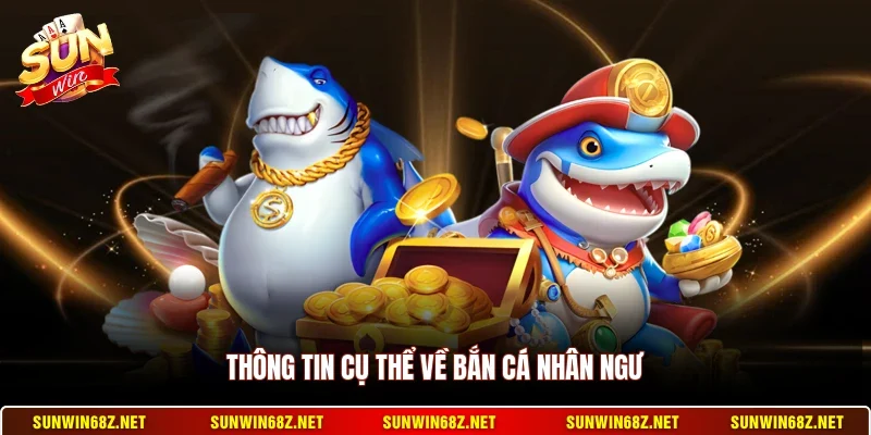 Thông tin cụ thể về bắn cá nhân ngư