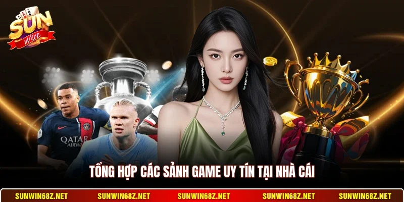 Tổng hợp các sảnh game uy tín tại nhà cái